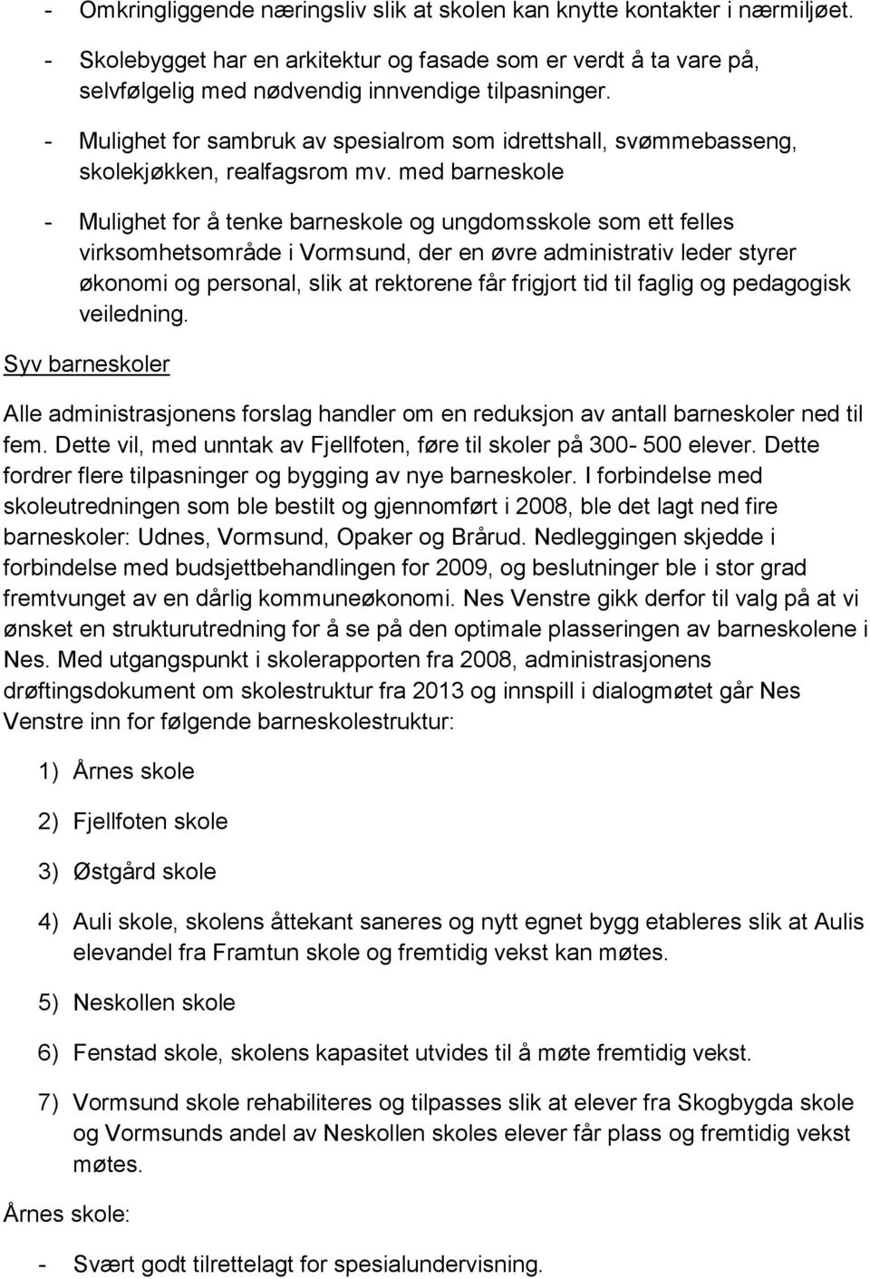 med barneskole - Mulighet for å tenke barneskole og ungdomsskole som ett felles virksomhetsområde i Vormsund, der en øvre administrativ leder styrer økonomi og personal, slik at rektorene får