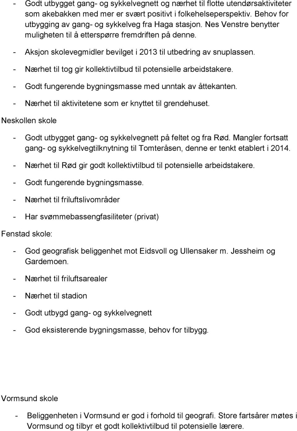 - Nærhet til tog gir kollektivtilbud til potensielle arbeidstakere. - Godt fungerende bygningsmasse med unntak av åttekanten. - Nærhet til aktivitetene som er knyttet til grendehuset.