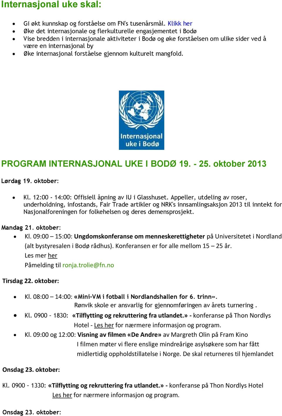 internasjonal forståelse gjennom kulturelt mangfold. PROGRAM INTERNASJONAL UKE I BODØ 19. - 25. oktober 2013 Lørdag 19. oktober: Kl. 12:00-14:00: Offisiell åpning av IU i Glasshuset.