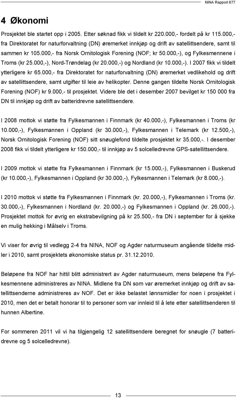 000,-), og Fylkesmennene i Troms (kr 25.000,-), Nord-Trøndelag (kr 20.000,-) og Nordland (kr 10.000,-). I 2007 fikk vi tildelt ytterligere kr 65.