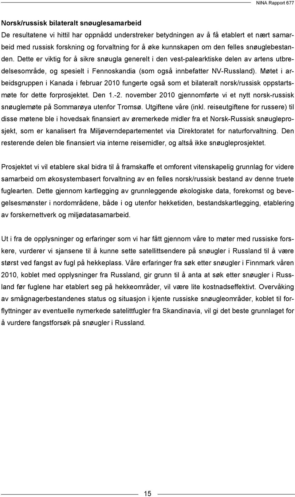 Møtet i arbeidsgruppen i Kanada i februar 2010 fungerte også som et bilateralt norsk/russisk oppstartsmøte for dette forprosjektet. Den 1.-2.