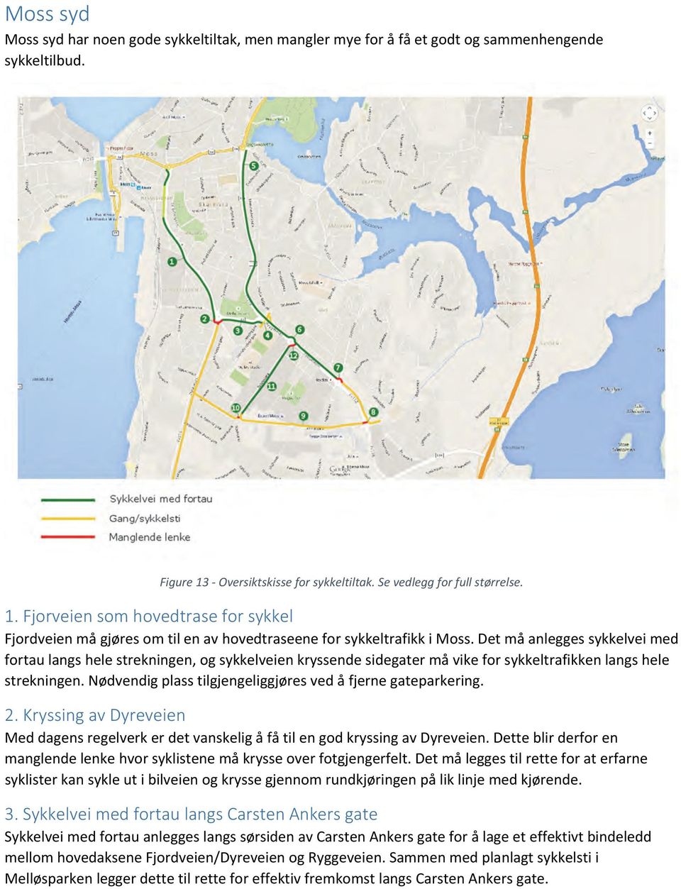 Det må anlegges sykkelvei med fortau langs hele strekningen, og sykkelveien kryssende sidegater må vike for sykkeltrafikken langs hele strekningen.