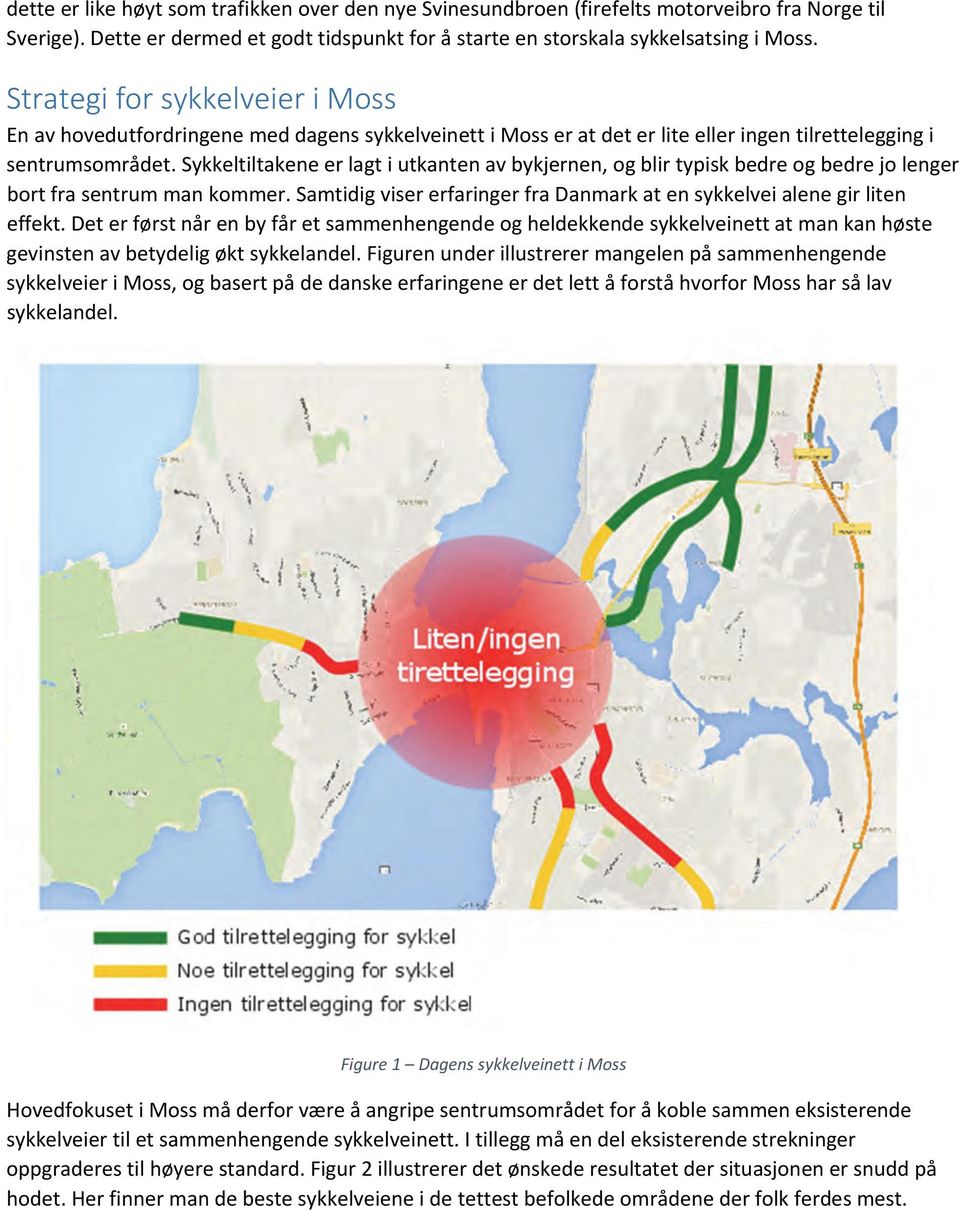 Sykkeltiltakene er lagt i utkanten av bykjernen, og blir typisk bedre og bedre jo lenger bort fra sentrum man kommer. Samtidig viser erfaringer fra Danmark at en sykkelvei alene gir liten effekt.