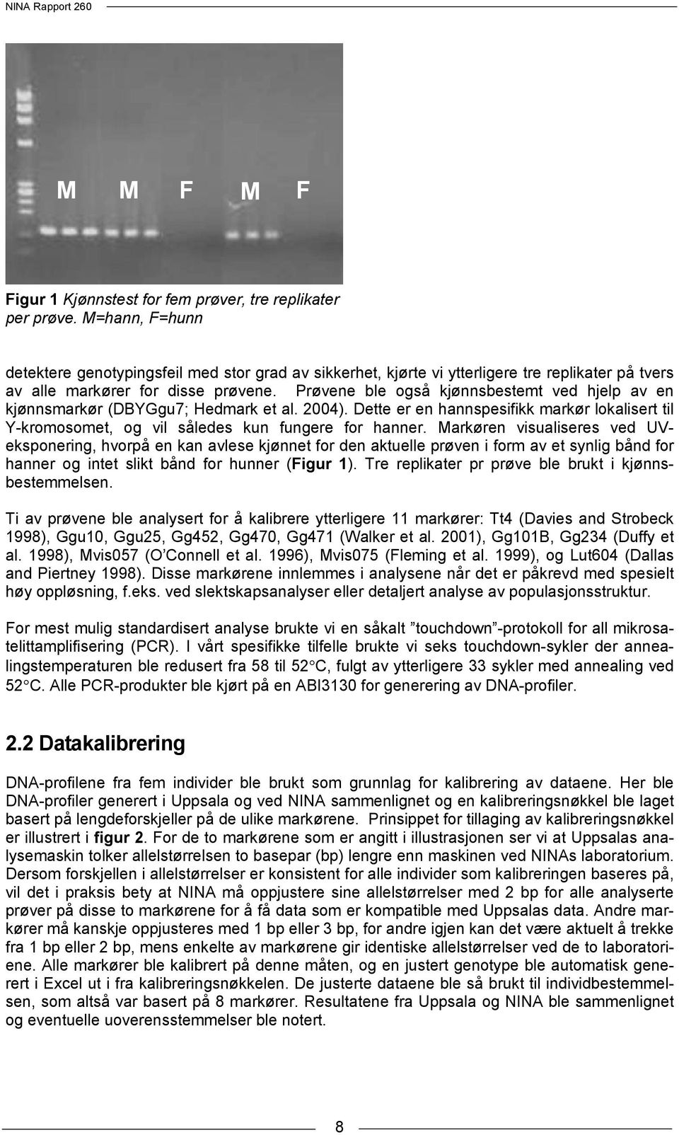 Prøvene ble også kjønnsbestemt ved hjelp av en kjønnsmarkør (DBYGgu7; Hedmark et al. 2004). Dette er en hannspesifikk markør lokalisert til Y-kromosomet, og vil således kun fungere for hanner.