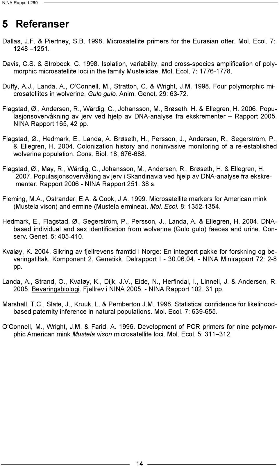 , Andersen, R., Wärdig, C., Johansson, M., Brøseth, H. & Ellegren, H. 2006. Populasjonsovervåkning av jerv ved hjelp av DNA-analyse fra ekskrementer Rapport 2005. NINA Rapport 165, 42 pp. Flagstad, Ø.