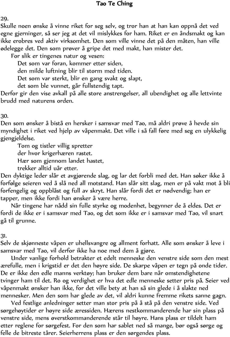 For slik er tingenes natur og vesen: Det som var foran, kommer etter siden, den milde luftning blir til storm med tiden.