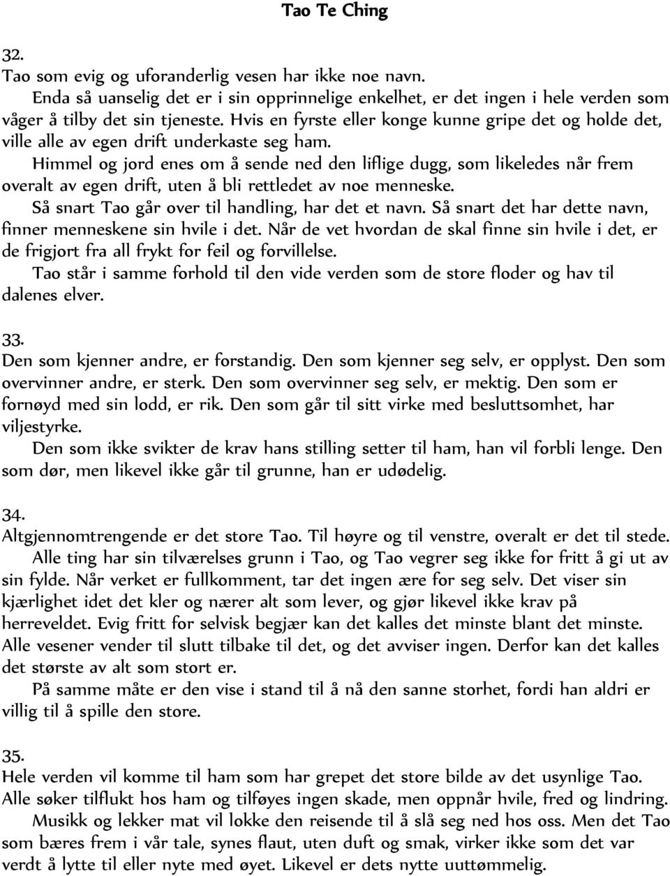 Himmel og jord enes om å sende ned den liflige dugg, som likeledes når frem overalt av egen drift, uten å bli rettledet av noe menneske. Så snart Tao går over til handling, har det et navn.