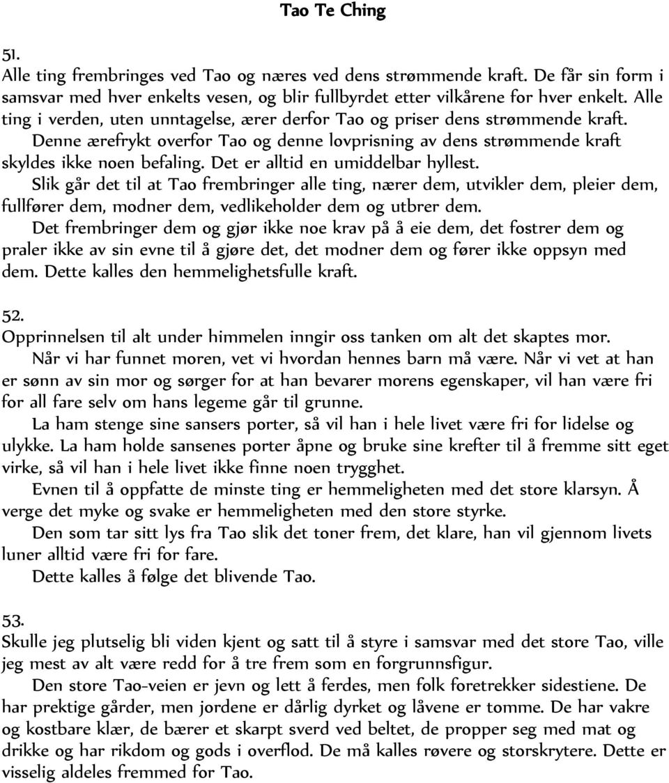 Det er alltid en umiddelbar hyllest. Slik går det til at Tao frembringer alle ting, nærer dem, utvikler dem, pleier dem, fullfører dem, modner dem, vedlikeholder dem og utbrer dem.