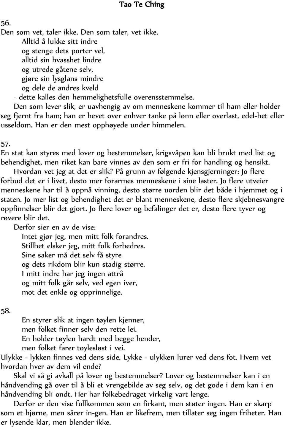 overensstemmelse. Den som lever slik, er uavhengig av om menneskene kommer til ham eller holder seg fjernt fra ham; han er hevet over enhver tanke på lønn eller overlast, edel-het eller usseldom.