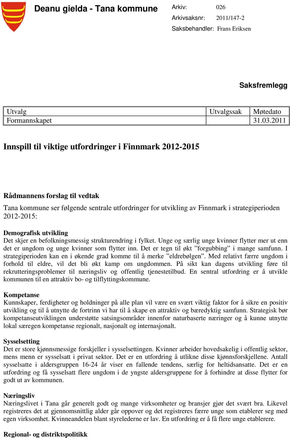 Demografisk utvikling Det skjer en befolkningsmessig strukturendring i fylket. Unge og særlig unge kvinner flytter mer ut enn det er ungdom og unge kvinner som flytter inn.