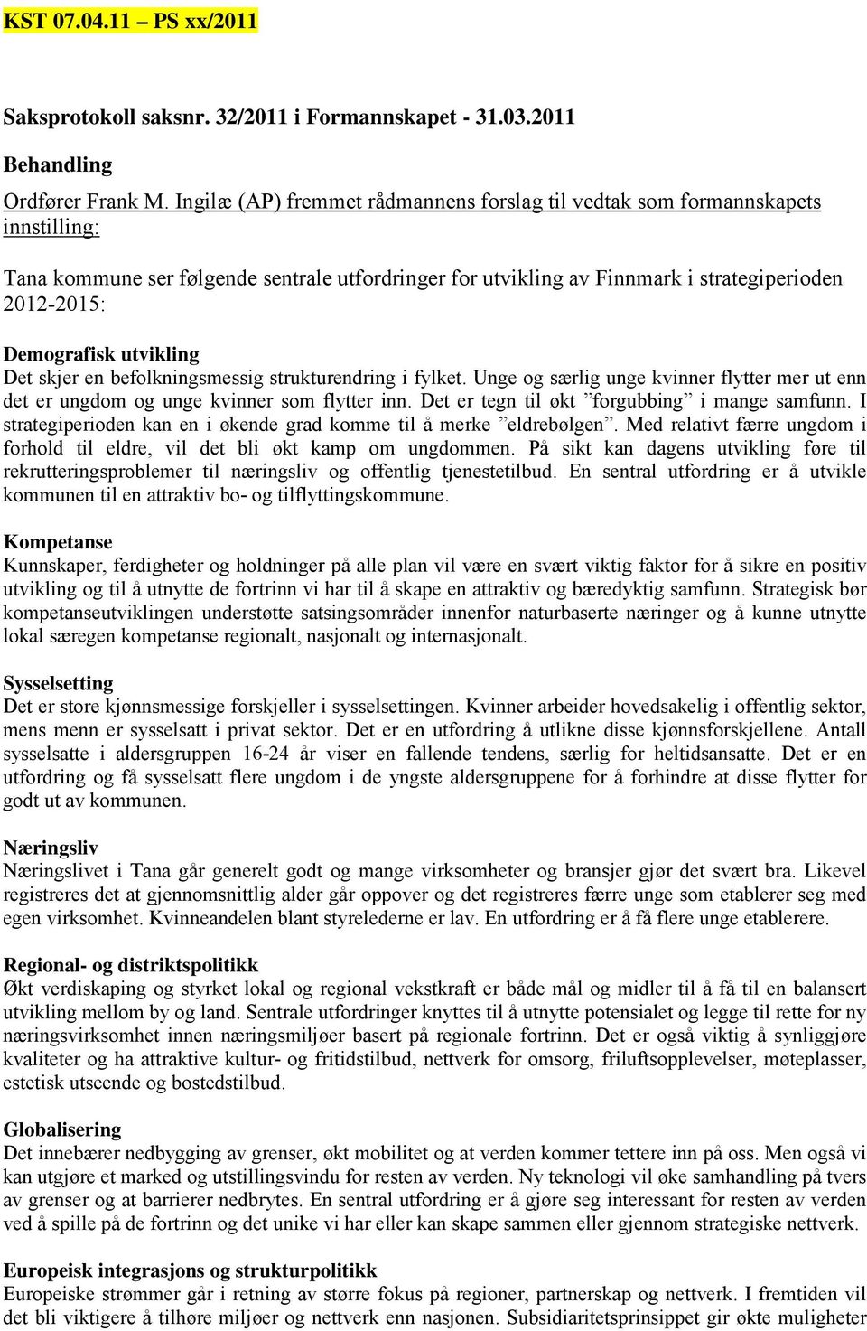 utvikling Det skjer en befolkningsmessig strukturendring i fylket. Unge og særlig unge kvinner flytter mer ut enn det er ungdom og unge kvinner som flytter inn.