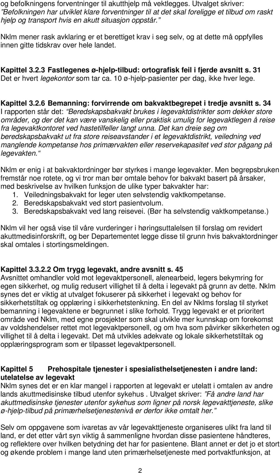 Nklm mener rask avklaring er et berettiget krav i seg selv, og at dette må oppfylles innen gitte tidskrav over hele landet. Kapittel 3.2.