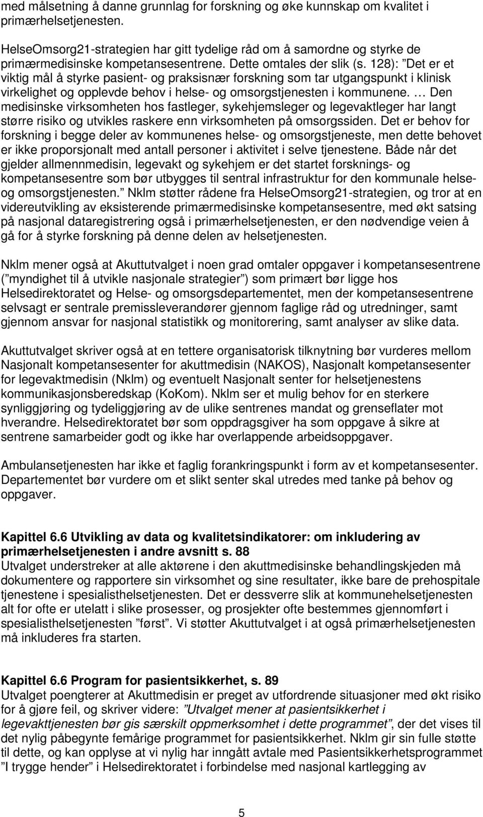 128): Det er et viktig mål å styrke pasient- og praksisnær forskning som tar utgangspunkt i klinisk virkelighet og opplevde behov i helse- og omsorgstjenesten i kommunene.