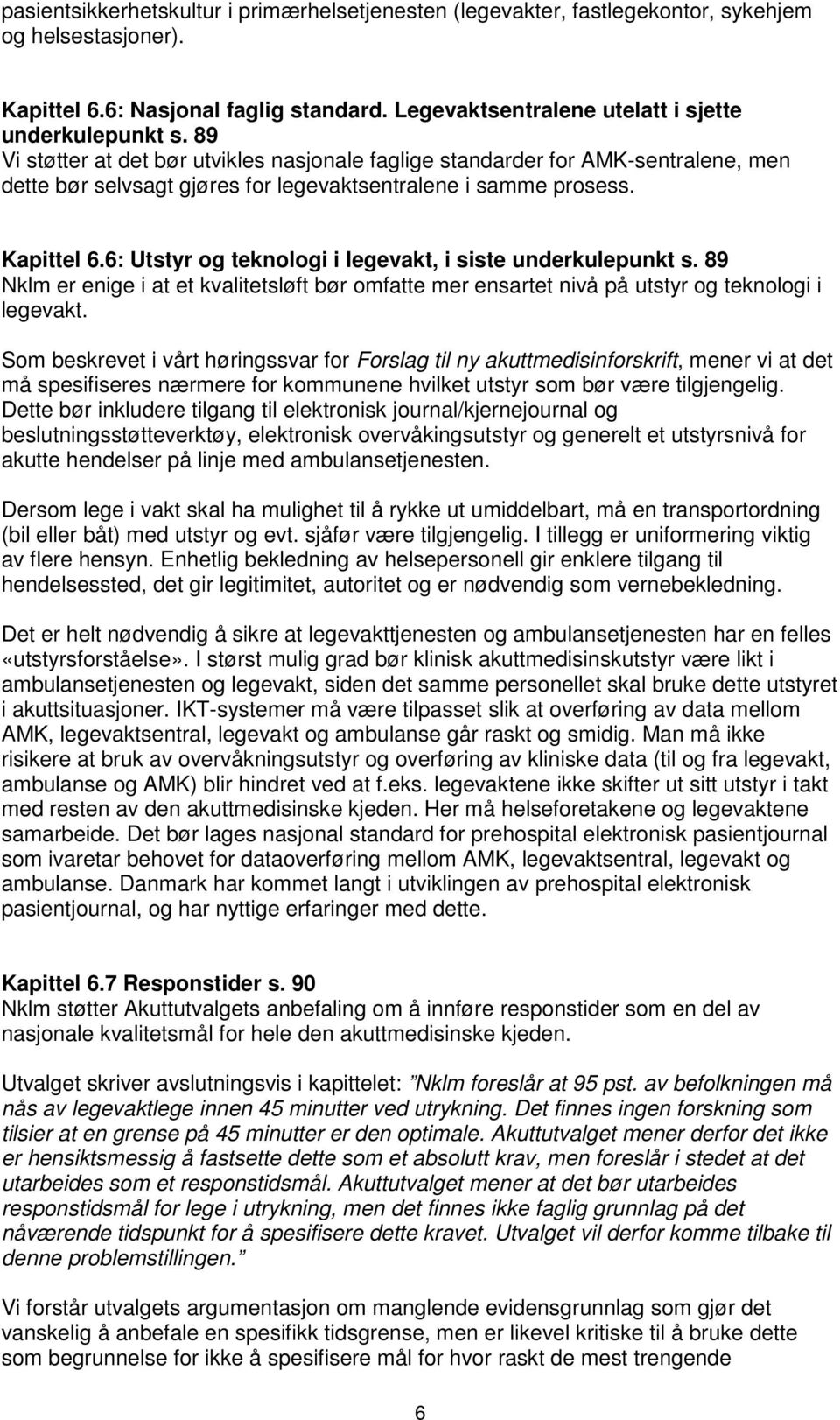 6: Utstyr og teknologi i legevakt, i siste underkulepunkt s. 89 Nklm er enige i at et kvalitetsløft bør omfatte mer ensartet nivå på utstyr og teknologi i legevakt.