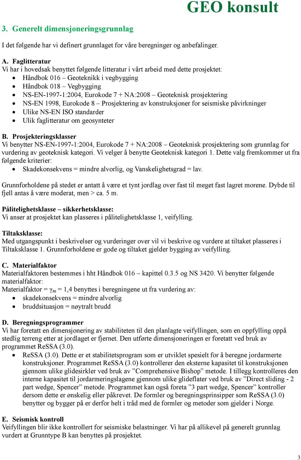 Geoteknisk prosjektering NS-EN 1998, Eurokode 8 Prosjektering av konstruksjoner for seismiske påvirkninger Ulike NS-EN ISO standarder Ulik faglitteratur om geosynteter B.