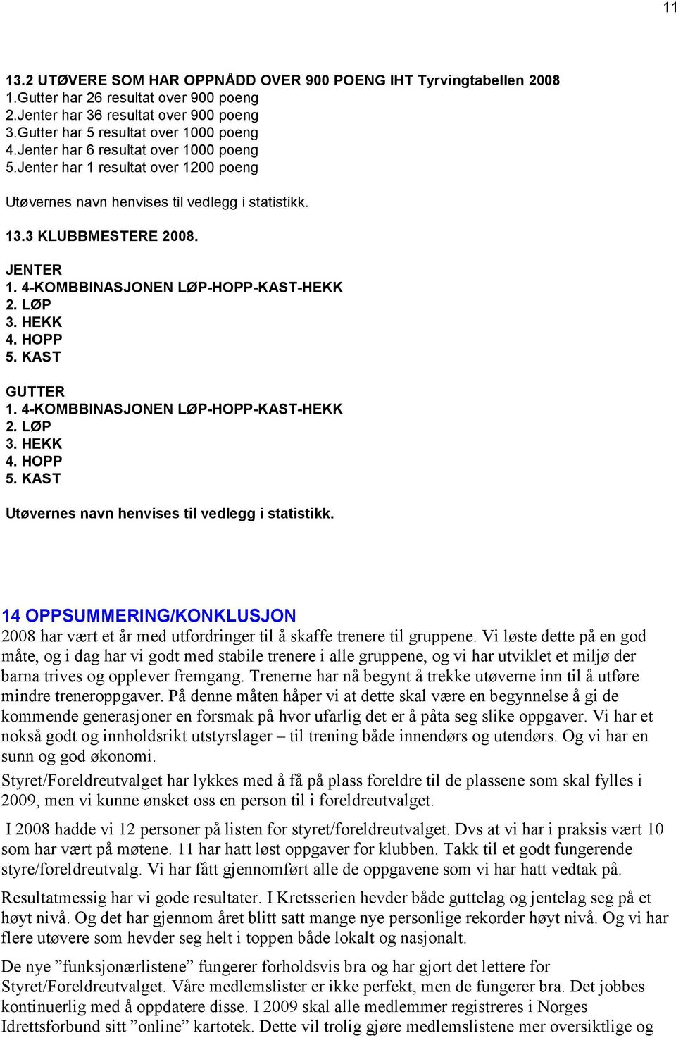 LØP 3. HEKK 4. HOPP 5. KAST GUTTER 1. 4-KOMBBINASJONEN LØP-HOPP-KAST-HEKK 2. LØP 3. HEKK 4. HOPP 5. KAST Utøvernes navn henvises til vedlegg i statistikk.