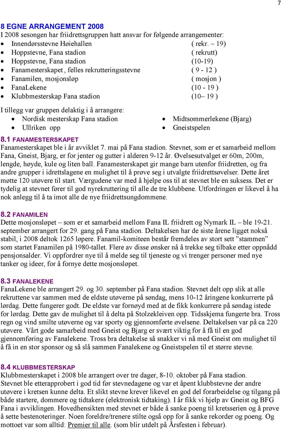 Fana stadion (10 19 ) I tillegg var gruppen delaktig i å arrangere: Nordisk mesterskap Fana stadion Ullriken opp Midtsommerlekene (Bjarg) Gneistspelen 8.