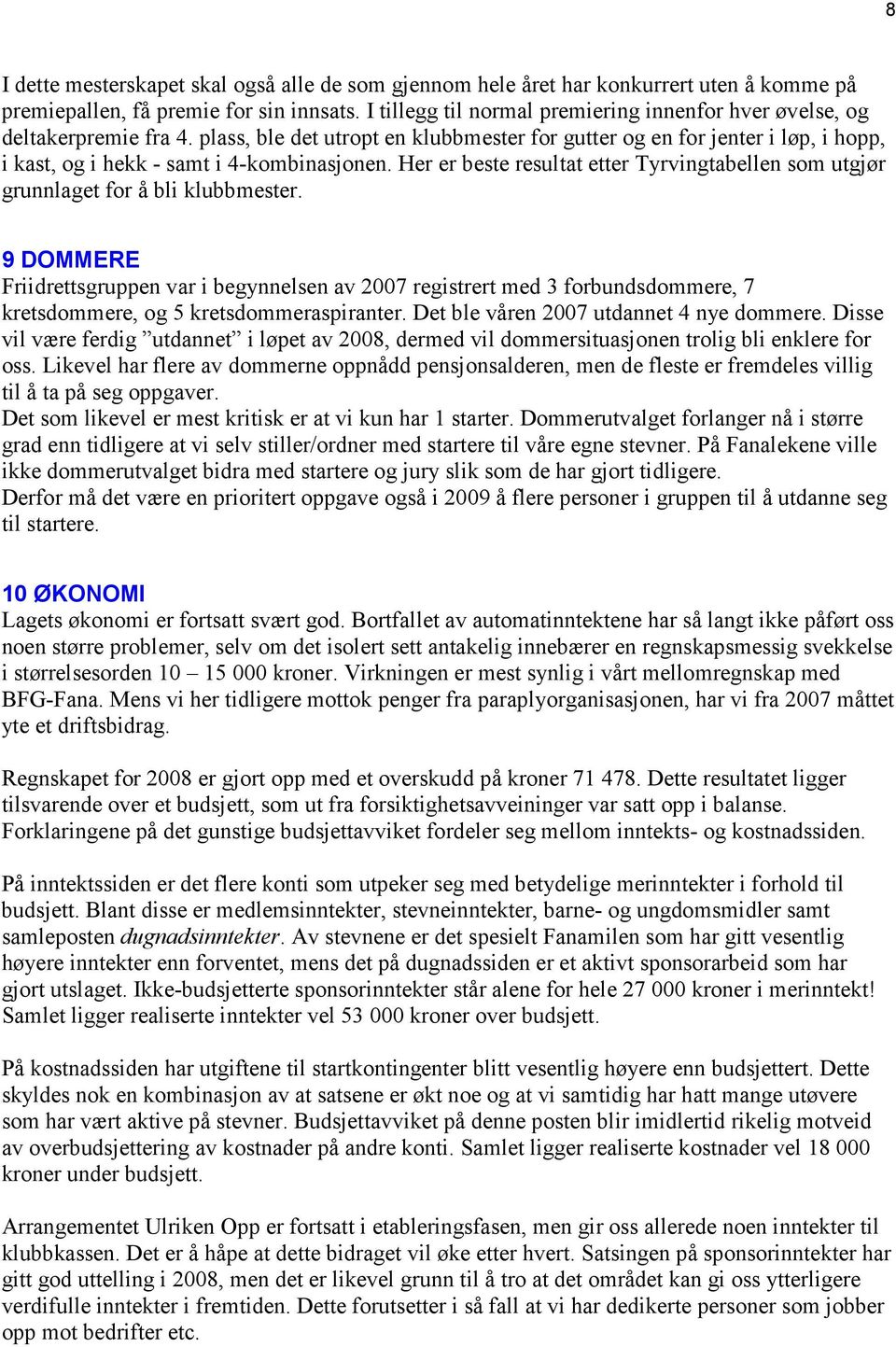 plass, ble det utropt en klubbmester for gutter og en for jenter i løp, i hopp, i kast, og i hekk - samt i 4-kombinasjonen.