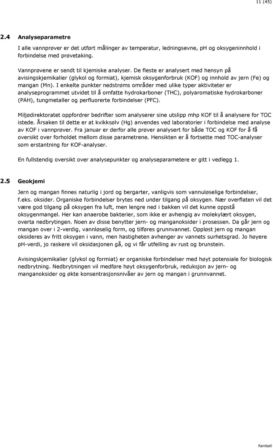 I enkelte punkter nedstrøms områder med ulike typer aktiviteter er analyseprogrammet utvidet til å omfatte hydrokarboner (THC), polyaromatiske hydrokarboner (PAH), tungmetaller og perfluorerte