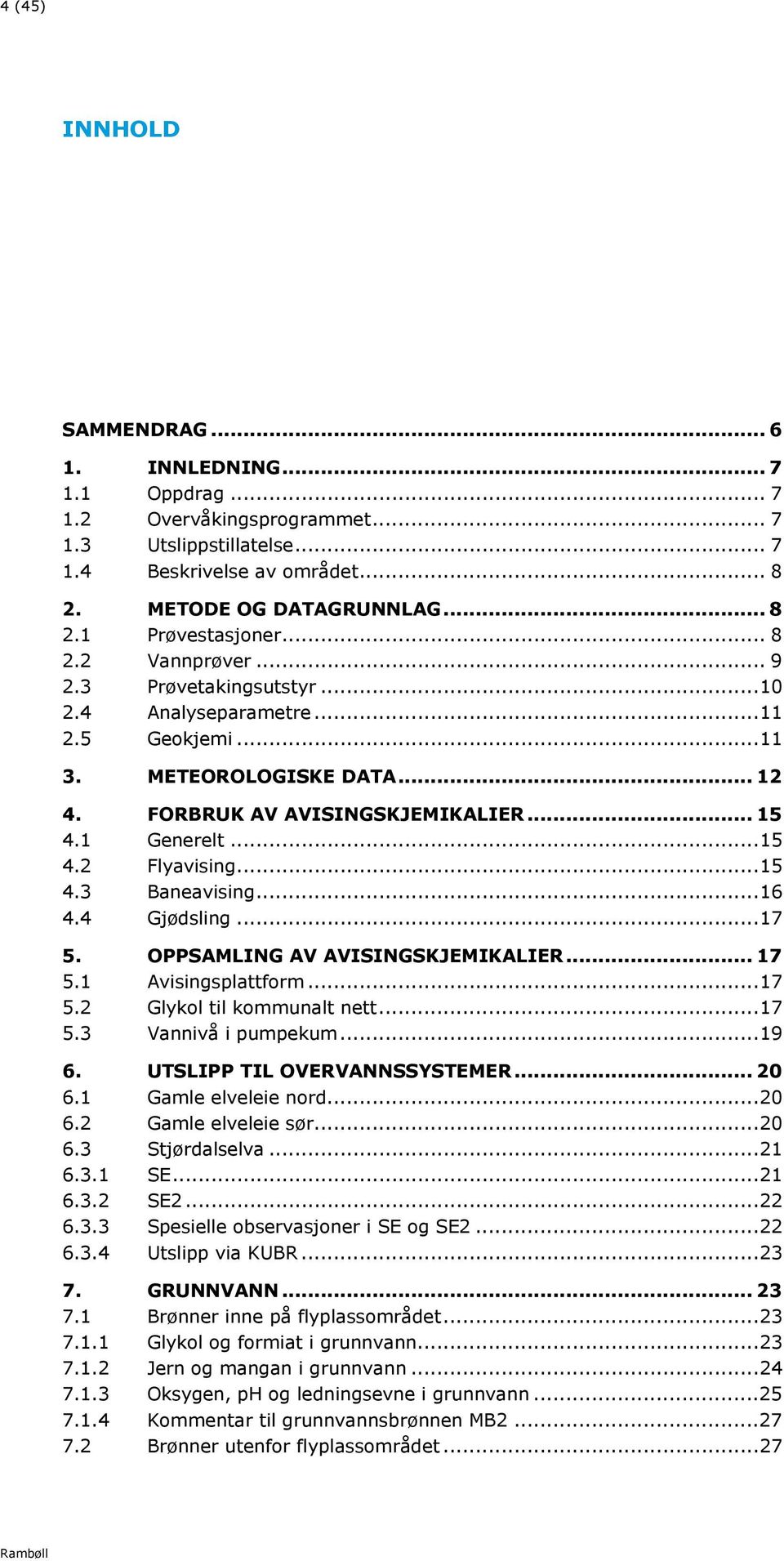 ..15 4.3 Baneavising...16 4.4 Gjødsling...17 5. OPPSAMLING AV AVISINGSKJEMIKALIER... 17 5.1 Avisingsplattform...17 5.2 Glykol til kommunalt nett...17 5.3 Vannivå i pumpekum...19 6.