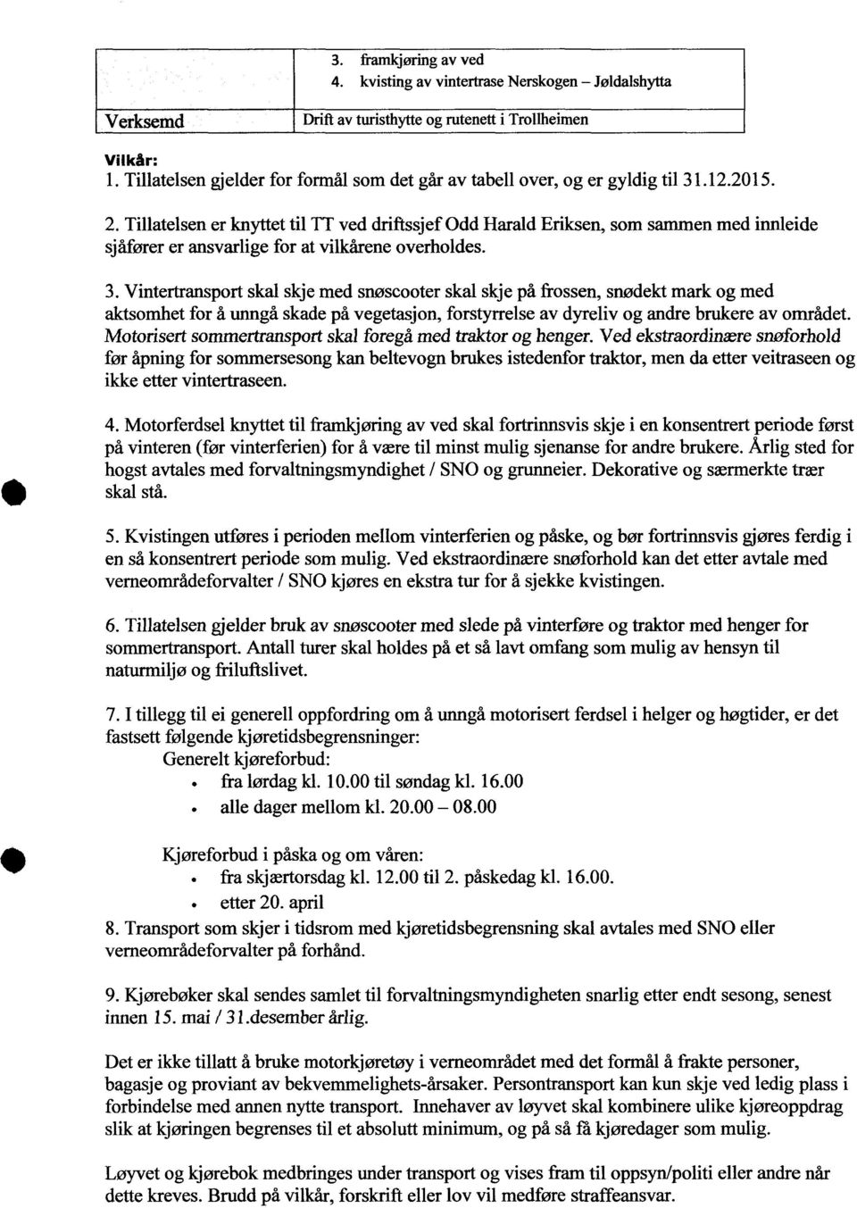 Vintertransport skal skje med snøscooter skal skje på frossen, snødekt mark og med aktsomhet for å unngå skade på vegetasjon, forstyrrelse av dyreliv og andre brukere av området.