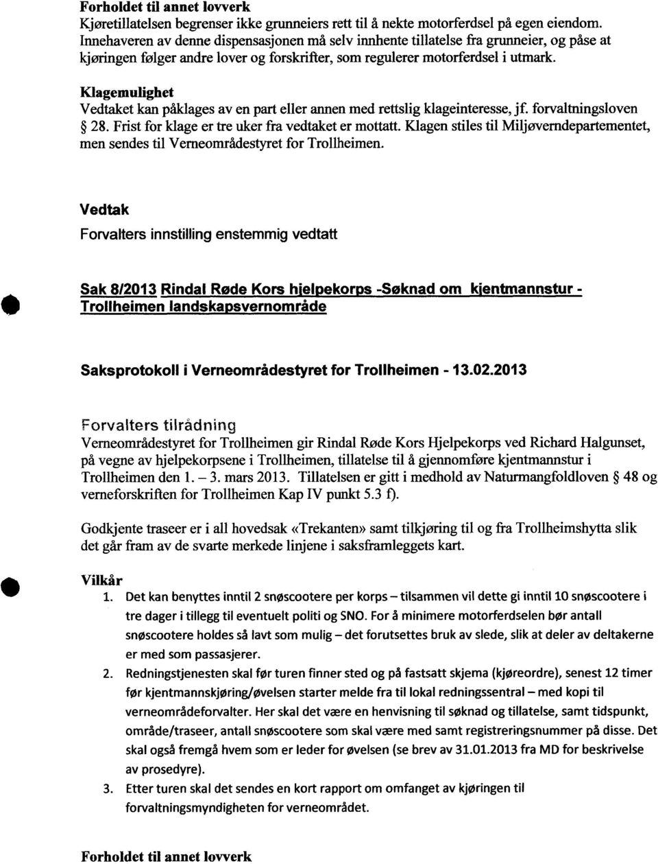 Klagemulighet et kan påklages av en part eller annen med rettslig klageinteresse, jf. forvaltningsloven 28. Frist for klage er tre uker fra vedtaket er mottatt.