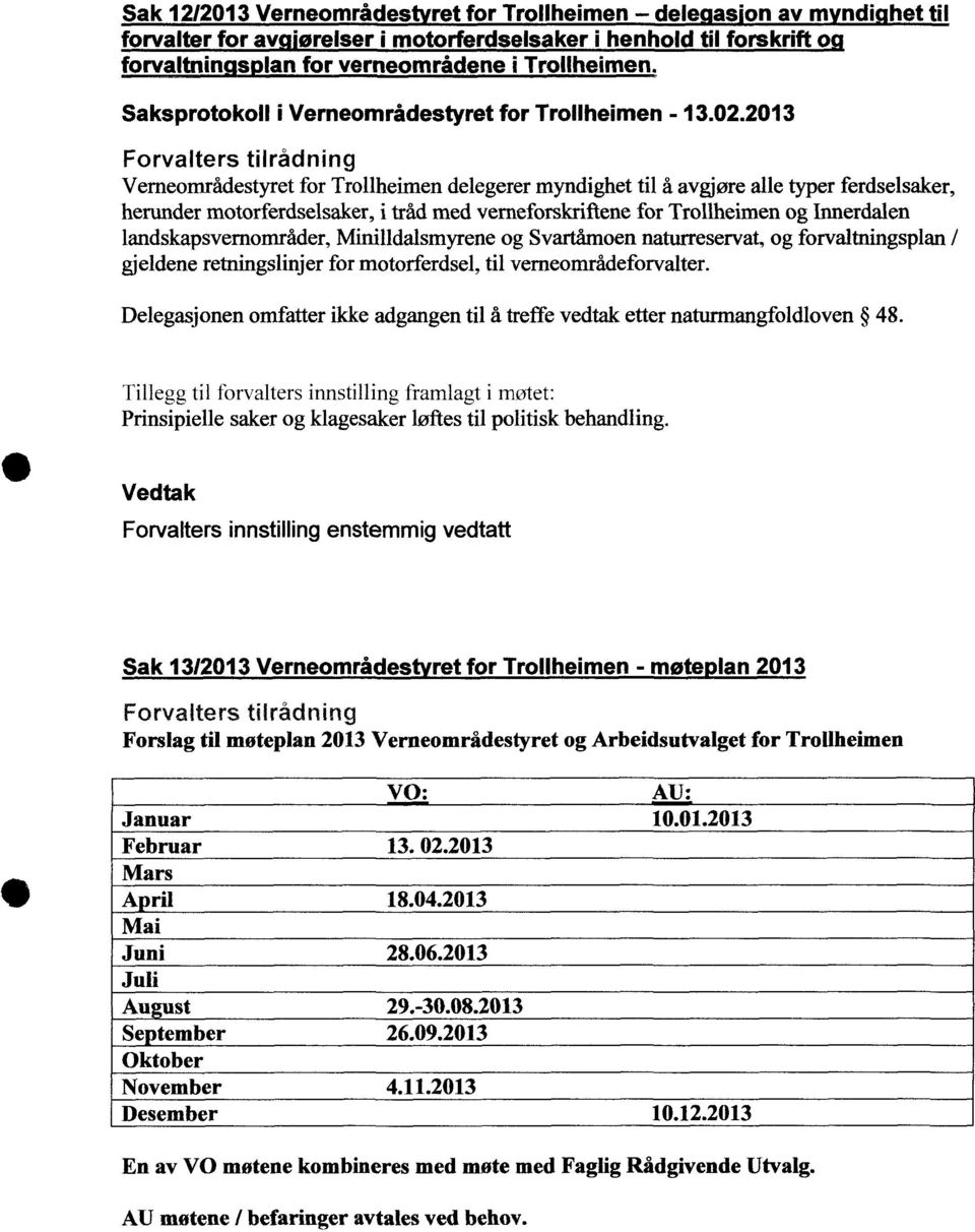 2013 Forvalters tilrådning Vemeområdestyret for Trollheimen delegerer myndighet til å avgjøre alle typer ferdselsaker, herunder motorferdselsaker, i tråd med verneforskriftene for Trollheimen og