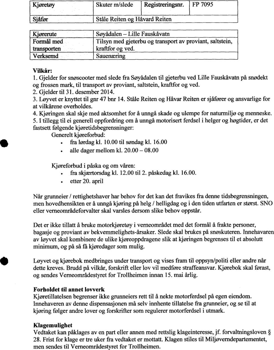 Verksemd Sauenærin Vilkår: Gjelder for snøscooter med slede fra Søyådalen til gjeterbu ved Lille Fauskåvatn på snødekt og frossen mark, til transport av proviant, saltstein, kraftfor og ved.