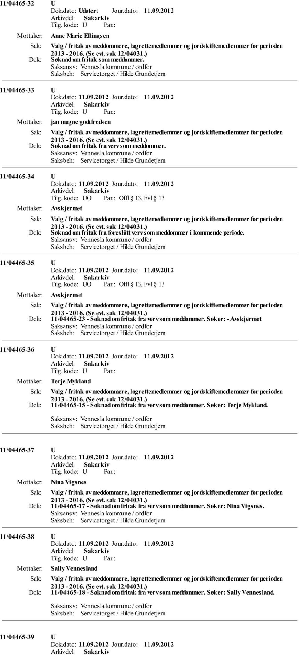 kode: UO Offl 13, Fvl 13 Avskjermet 11/04465-23 - Søknad om fritak fra verv som meddommer. Søker: - Avskjermet 11/04465-36 U Terje Mykland 11/04465-15 - Søknad om fritak fra verv som meddommer.