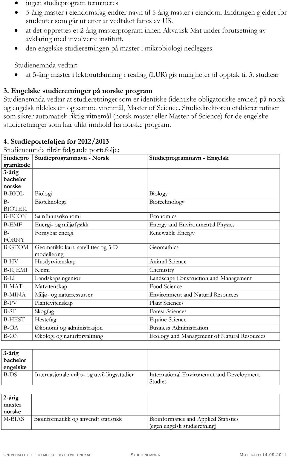 den engelske studieretningen på i mikrobiologi nedlegges Studienemnda vedtar: at 5-årig i lektorutdanning i realfag (LUR) gis muligheter til opptak til 3. studieår 3.