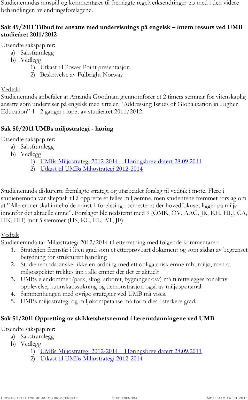 anbefaler at Amanda Goodman gjennomfører et 2 timers seminar for vitenskaplig ansatte som underviser på engelsk med tittelen Addressing Issues of Globalization in Higher Education 1-2 ganger i løpet