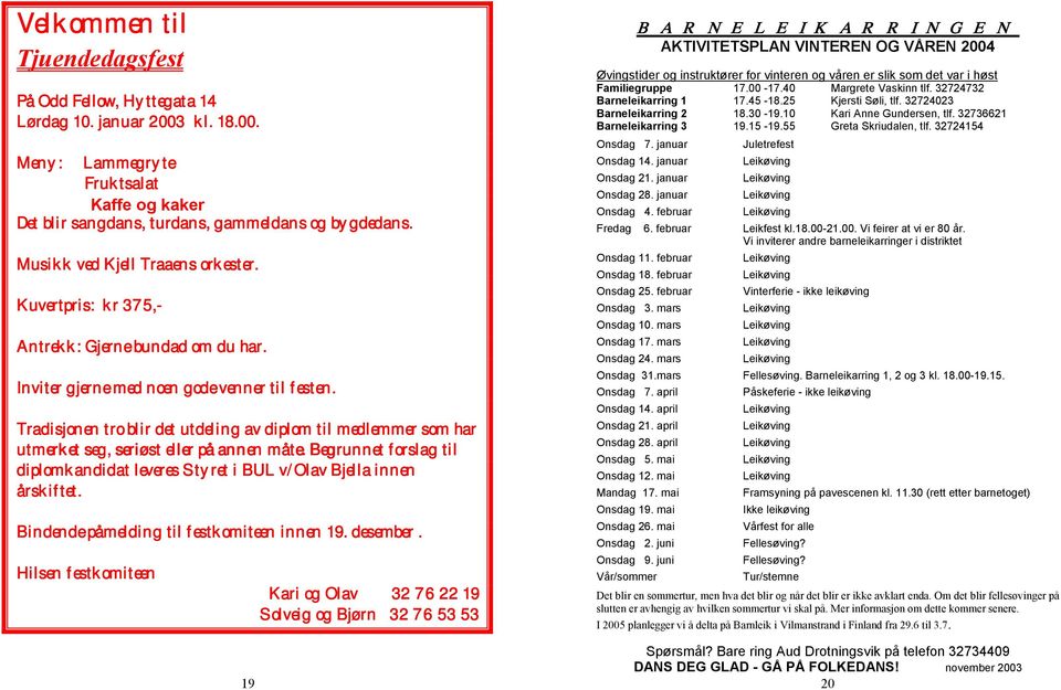 Tradisjonen tro blir det utdeling av diplom til medlemmer som har utmerket seg, seriøst eller på annen måte. Begrunnet forslag til diplomkandidat leveres Styret i BUL v/olav Bjella innen årskiftet.