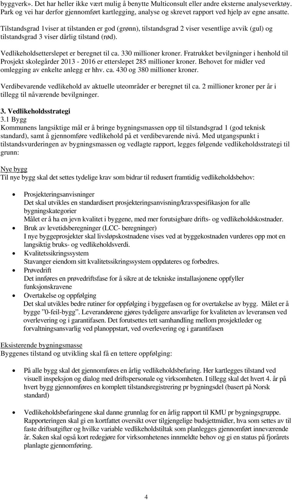 Tilstandsgrad 1viser at tilstanden er god (grønn), tilstandsgrad 2 viser vesentlige avvik (gul) og tilstandsgrad 3 viser dårlig tilstand (rød). Vedlikeholdsetterslepet er beregnet til ca.