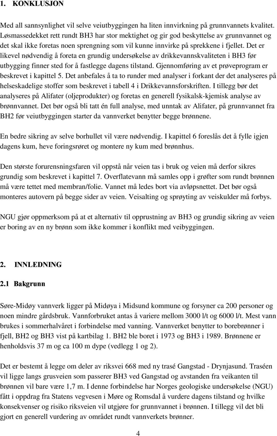 Det er likevel nødvendig å foreta en grundig undersøkelse av drikkevannskvaliteten i BH3 før utbygging finner sted for å fastlegge dagens tilstand.