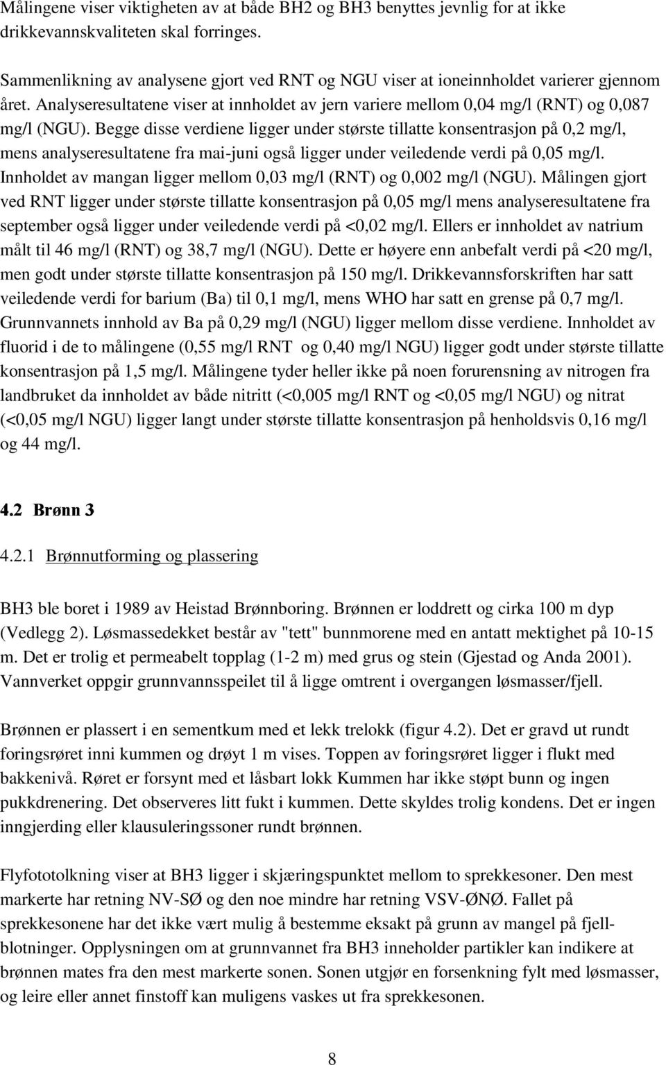 Begge disse verdiene ligger under største tillatte konsentrasjon på 0,2 g/l, ens analyseresultatene fra ai-juni også ligger under veiledende verdi på 0,05 g/l.