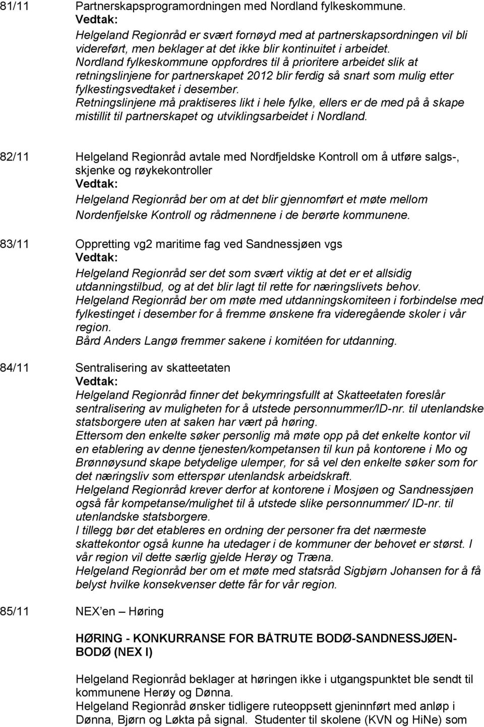 Nordland fylkeskommune oppfordres til å prioritere arbeidet slik at retningslinjene for partnerskapet 2012 blir ferdig så snart som mulig etter fylkestingsvedtaket i desember.