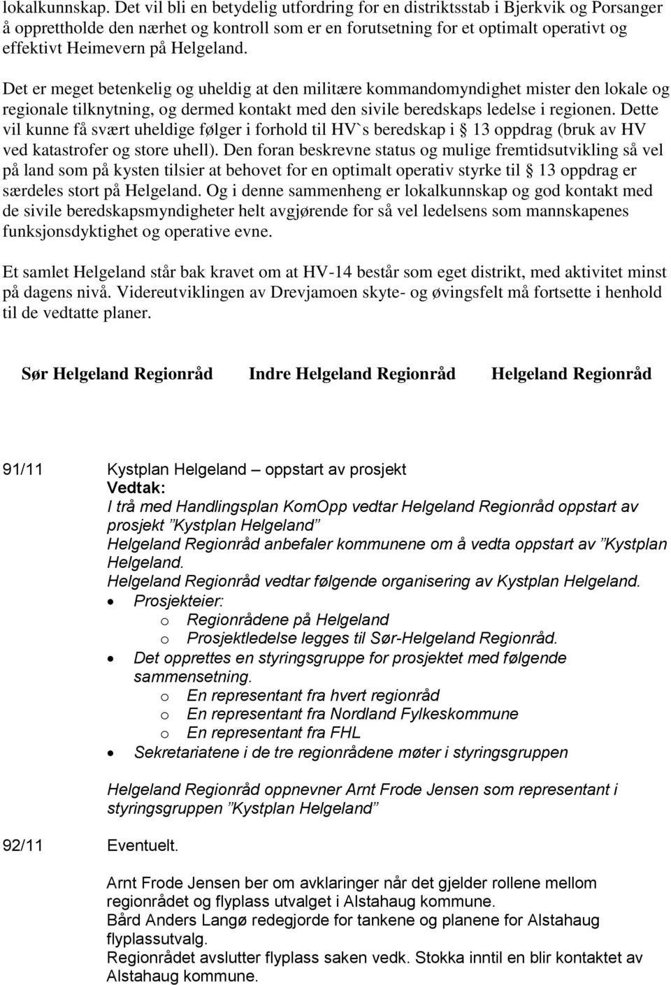 Helgeland. Det er meget betenkelig og uheldig at den militære kommandomyndighet mister den lokale og regionale tilknytning, og dermed kontakt med den sivile beredskaps ledelse i regionen.