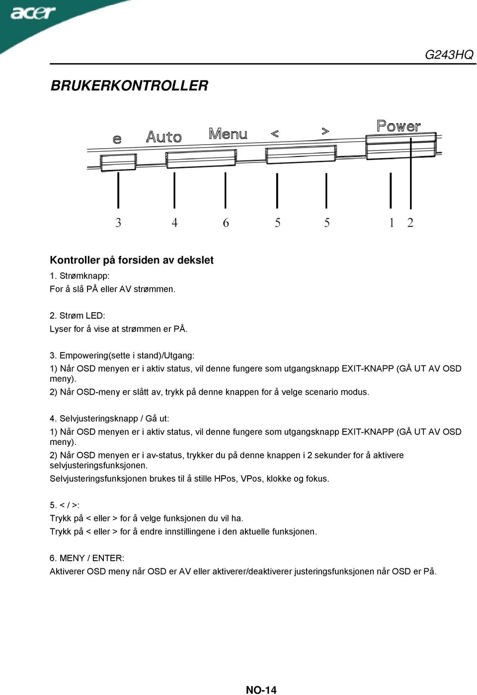 2) Når OSD-meny er slått av, trykk på denne knappen for å velge scenario modus. 4.