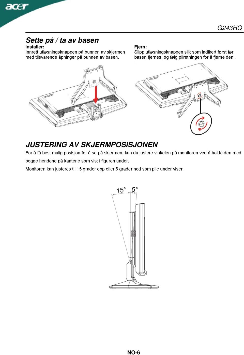 JUSTERING AV SKJERMPOSISJONEN For å få best mulig posisjon for å se på skjermen, kan du justere vinkelen på monitoren ved å