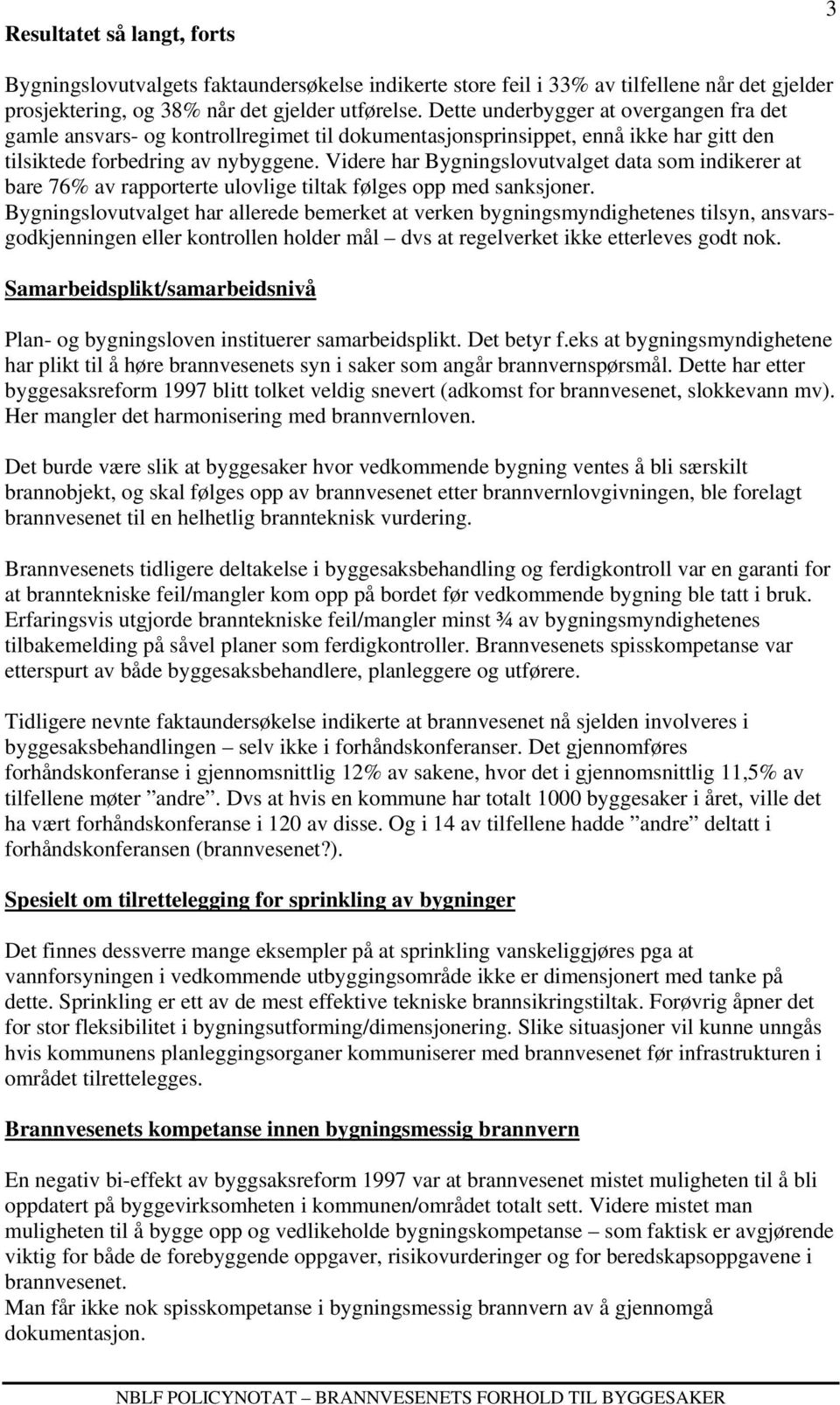 Videre har Bygningslovutvalget data som indikerer at bare 76% av rapporterte ulovlige tiltak følges opp med sanksjoner.