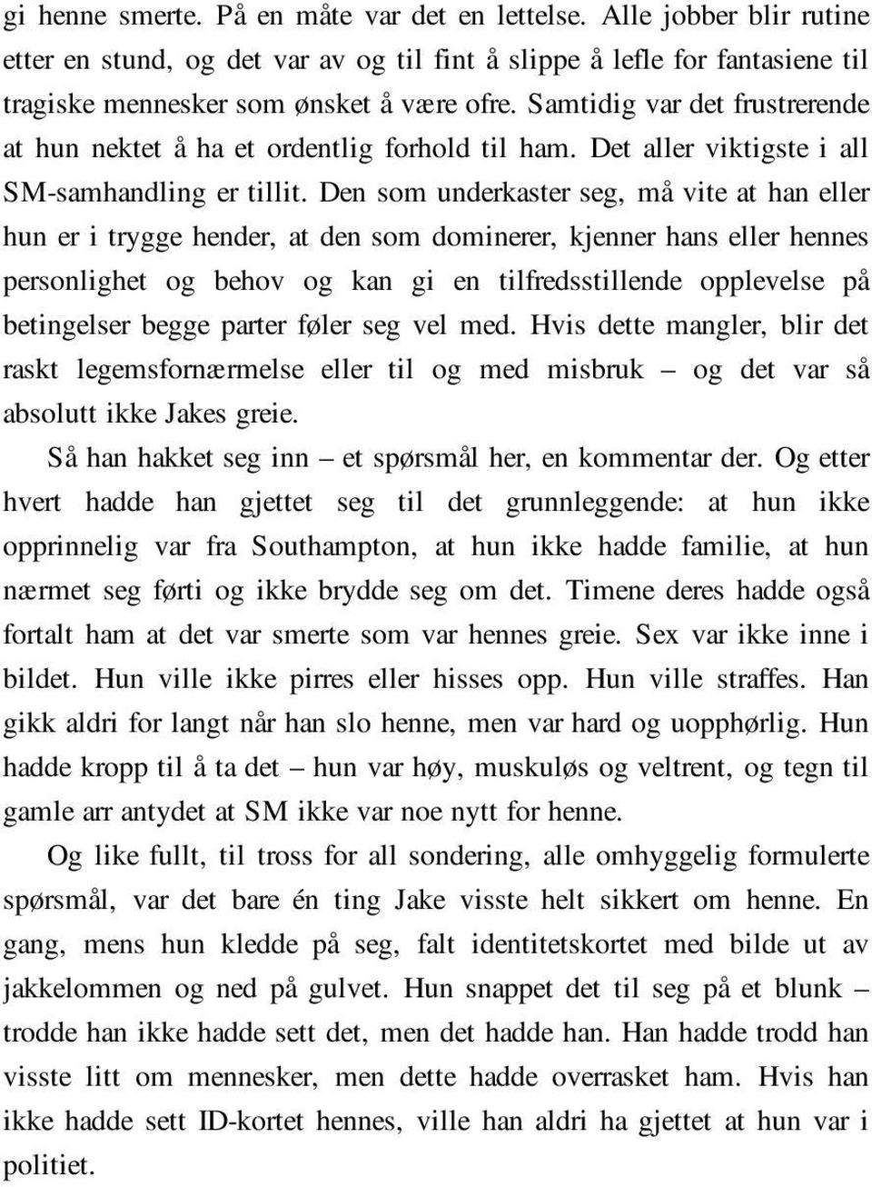 Den som underkaster seg, må vite at han eller hun er i trygge hender, at den som dominerer, kjenner hans eller hennes personlighet og behov og kan gi en tilfredsstillende opplevelse på betingelser