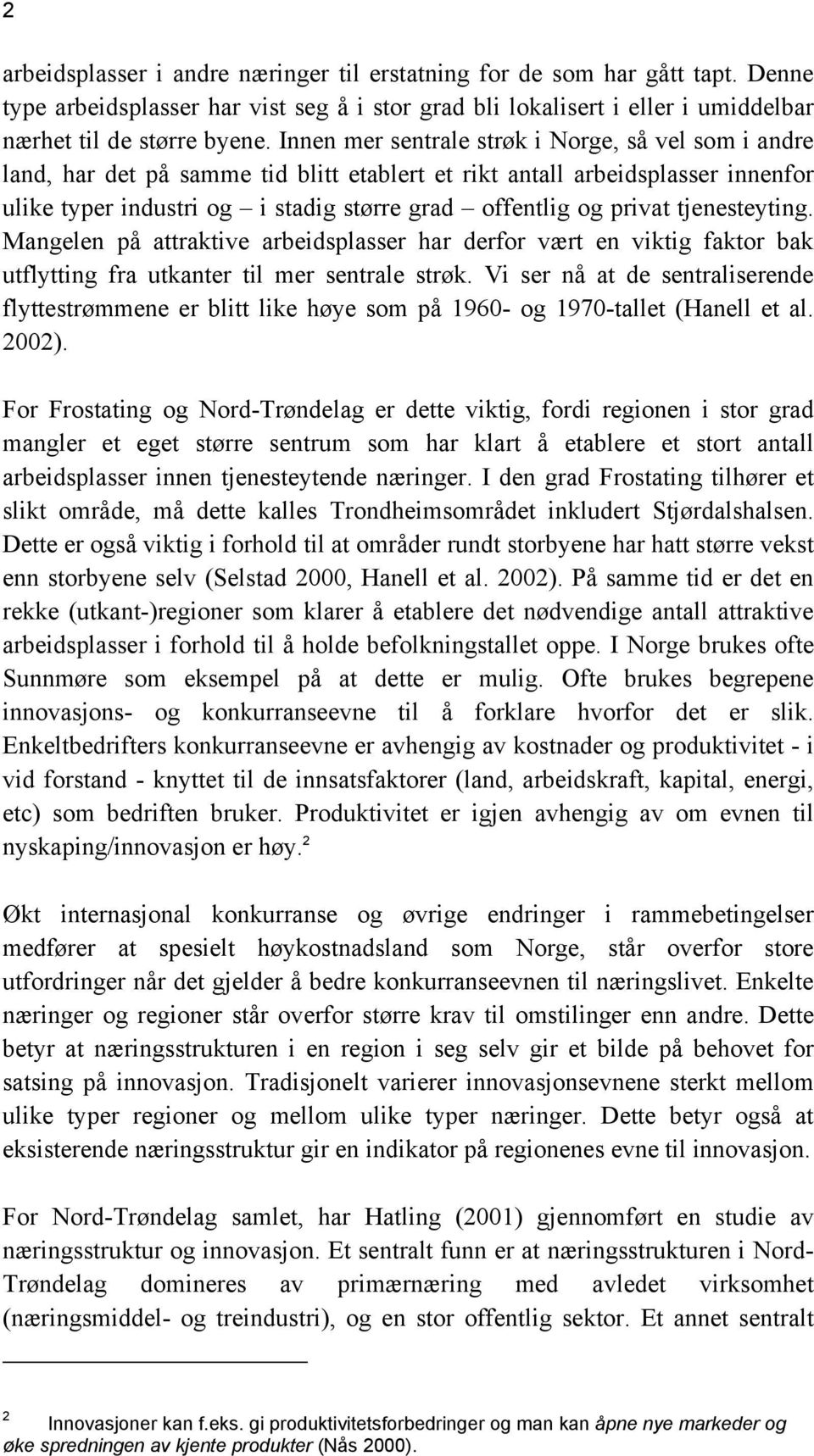 tjenesteyting. Mangelen på attraktive arbeidsplasser har derfor vært en viktig faktor bak utflytting fra utkanter til mer sentrale strøk.