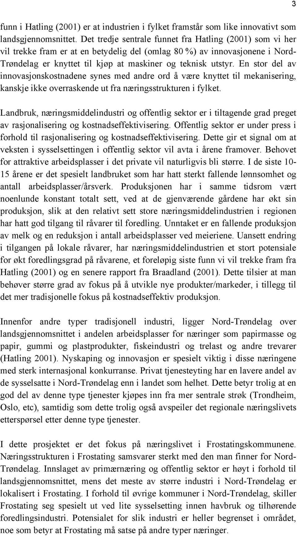 En stor del av innovasjonskostnadene synes med andre ord å være knyttet til mekanisering, kanskje ikke overraskende ut fra næringsstrukturen i fylket.