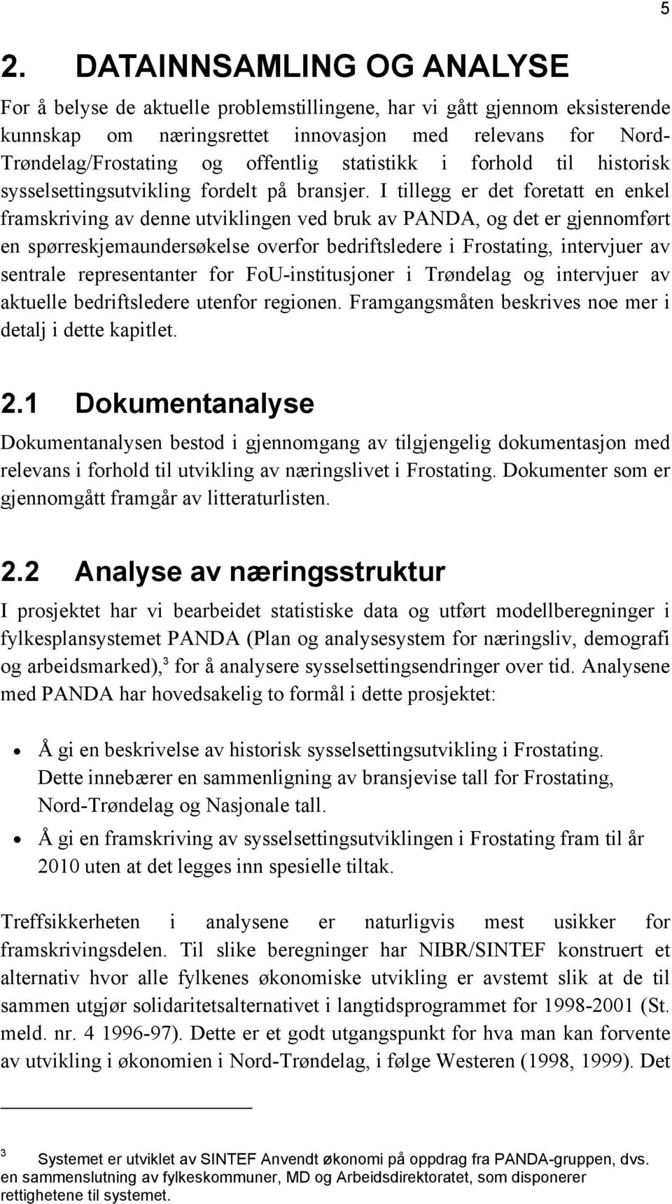 I tillegg er det foretatt en enkel framskriving av denne utviklingen ved bruk av PANDA, og det er gjennomført en spørreskjemaundersøkelse overfor bedriftsledere i Frostating, intervjuer av sentrale