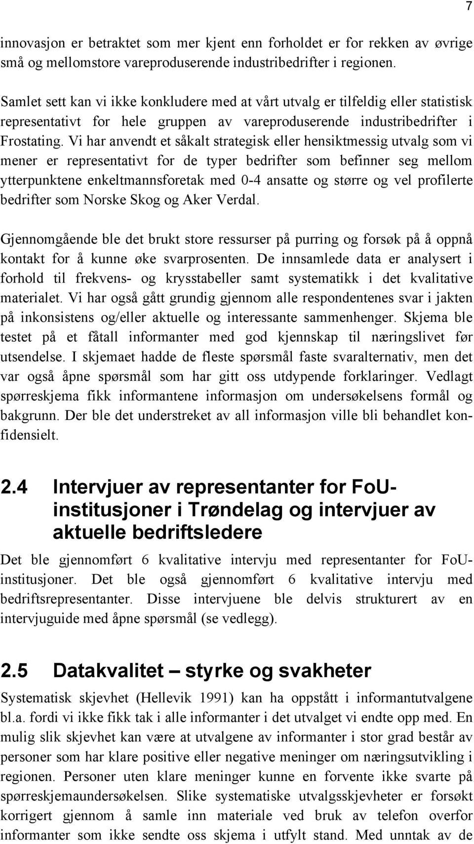 Vi har anvendt et såkalt strategisk eller hensiktmessig utvalg som vi mener er representativt for de typer bedrifter som befinner seg mellom ytterpunktene enkeltmannsforetak med 0-4 ansatte og større