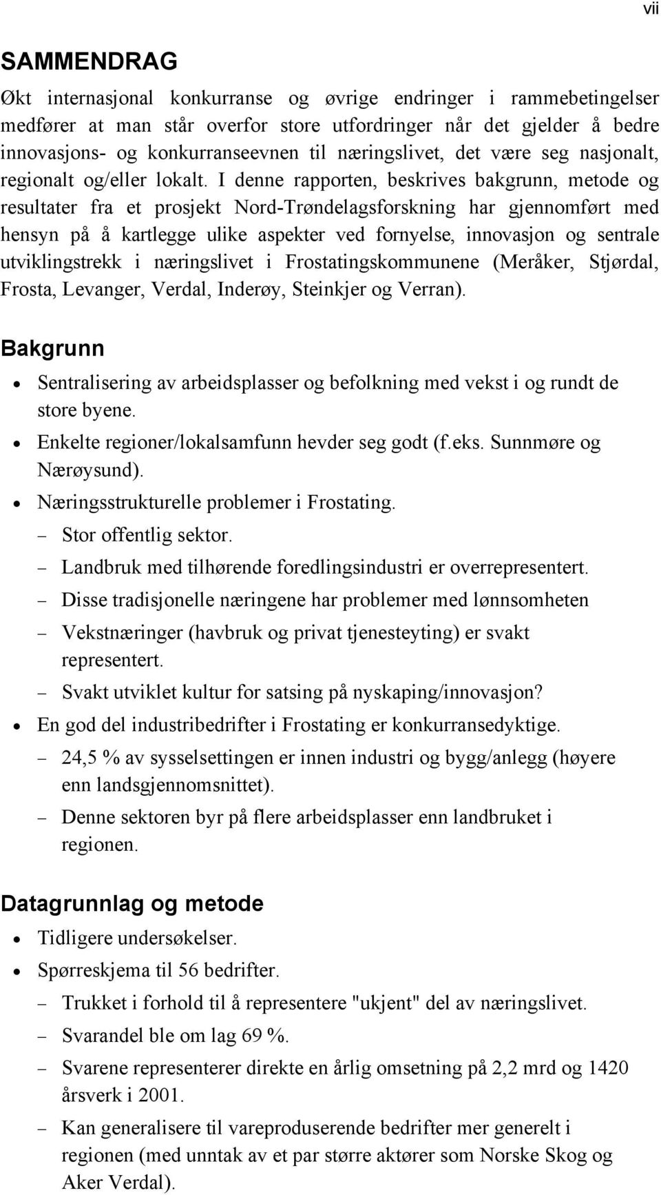 I denne rapporten, beskrives bakgrunn, metode og resultater fra et prosjekt Nord-Trøndelagsforskning har gjennomført med hensyn på å kartlegge ulike aspekter ved fornyelse, innovasjon og sentrale