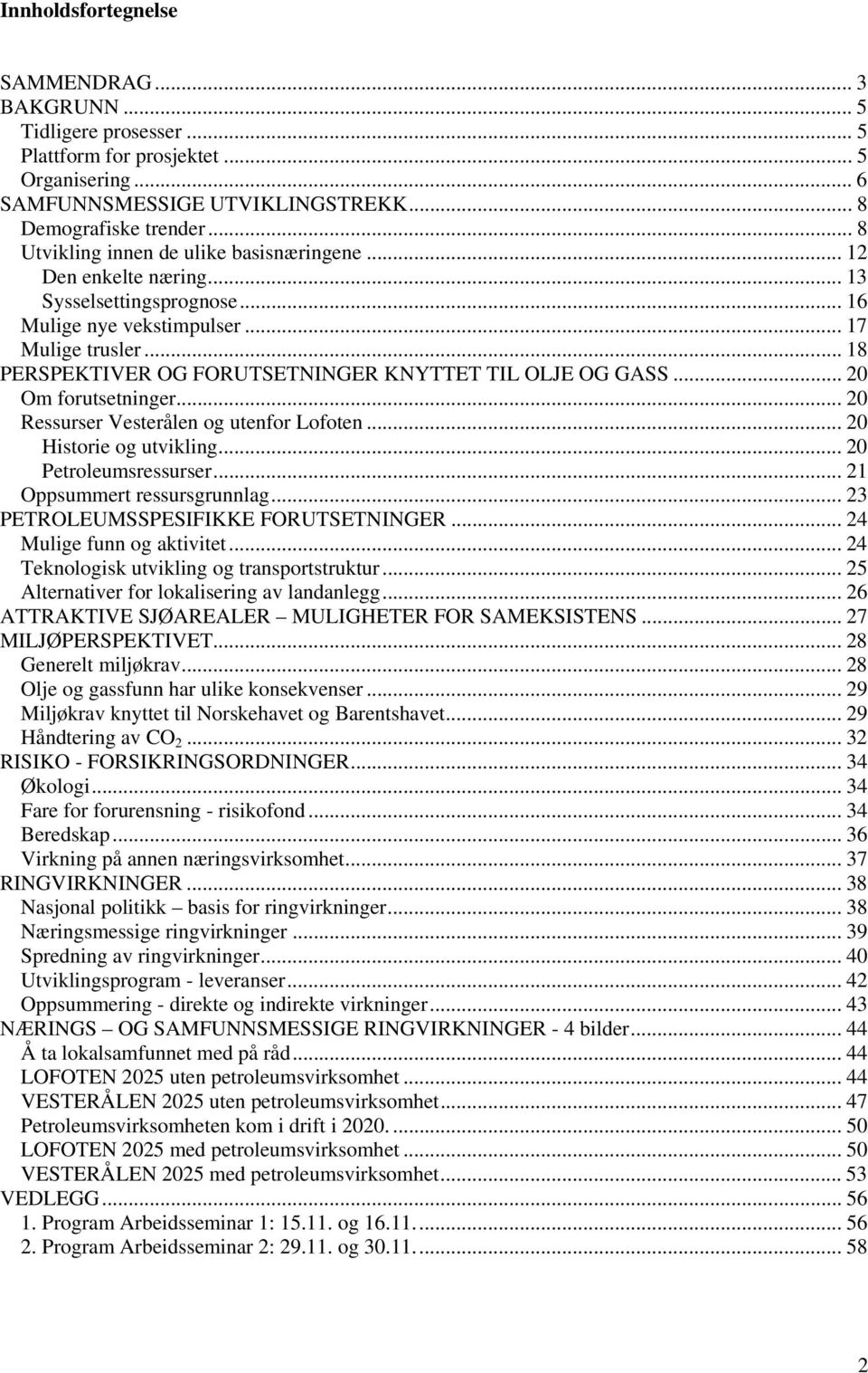 .. 18 PERSPEKTIVER OG FORUTSETNINGER KNYTTET TIL OLJE OG GASS... 20 Om forutsetninger... 20 Ressurser Vesterålen og utenfor Lofoten... 20 Historie og utvikling... 20 Petroleumsressurser.