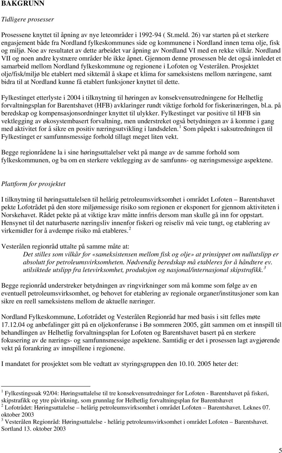 Noe av resultatet av dette arbeidet var åpning av Nordland VI med en rekke vilkår. Nordland VII og noen andre kystnære områder ble ikke åpnet.