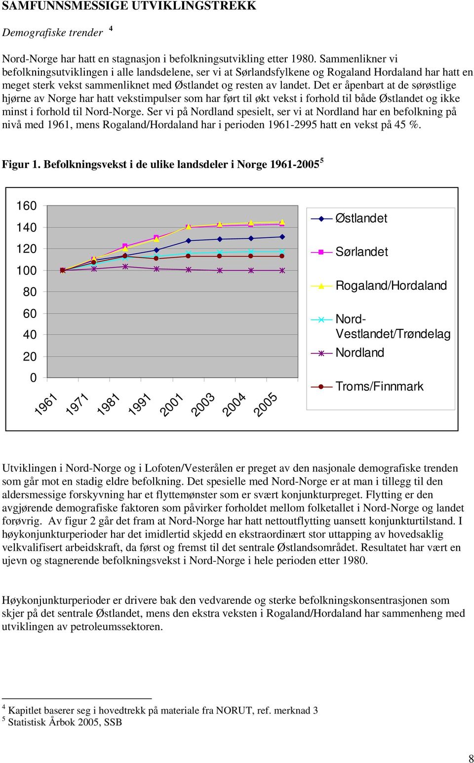 Det er åpenbart at de sørøstlige hjørne av Norge har hatt vekstimpulser som har ført til økt vekst i forhold til både Østlandet og ikke minst i forhold til Nord-Norge.