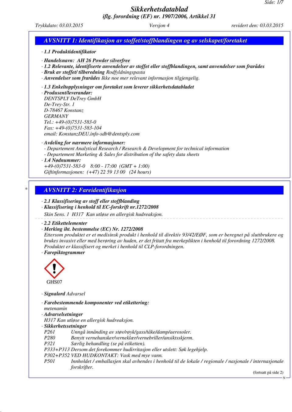 informasjon tilgjengelig. 1.3 Enkeltopplysninger om foretaket som leverer sikkerhetsdatabladet Produsent/leverandør: DETSPLY DeTrey GmbH De-Trey-Str. 1 D-78467 Konstanz GERMAY Tel.